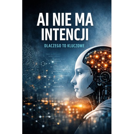 AI nie ma intencji – dlaczego to kluczowe - ebook